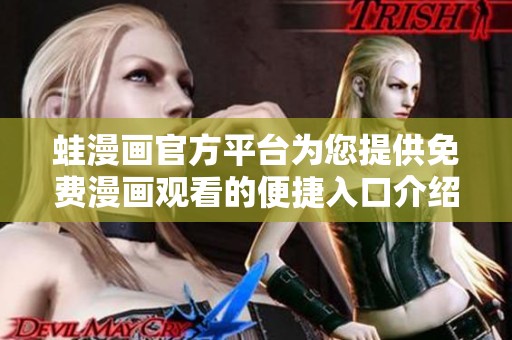 蛙漫画官方平台为您提供免费漫画观看的便捷入口介绍