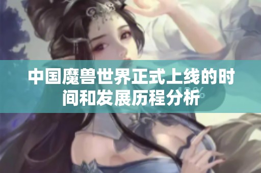 中国魔兽世界正式上线的时间和发展历程分析