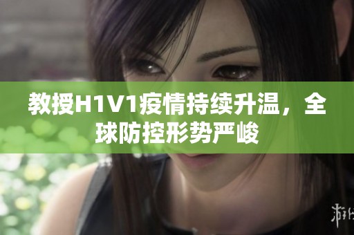 教授H1V1疫情持续升温，全球防控形势严峻
