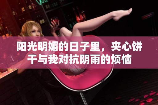 阳光明媚的日子里，夹心饼干与我对抗阴雨的烦恼
