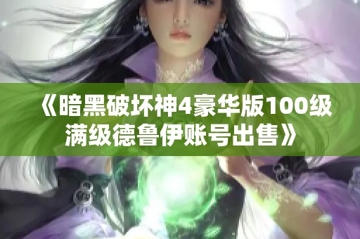 《暗黑破坏神4豪华版100级满级德鲁伊账号出售》