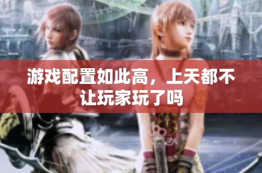 游戏配置如此高，上天都不让玩家玩了吗