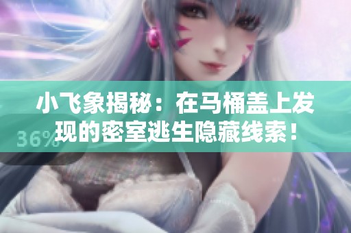 小飞象揭秘：在马桶盖上发现的密室逃生隐藏线索！
