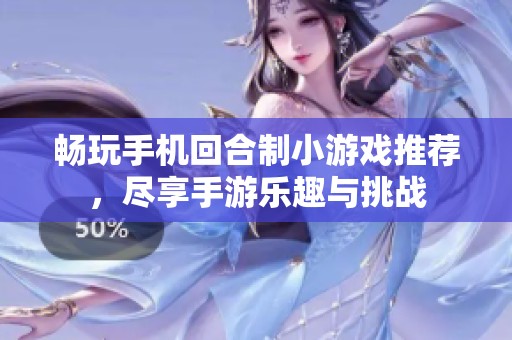 畅玩手机回合制小游戏推荐，尽享手游乐趣与挑战