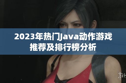 2023年热门Java动作游戏推荐及排行榜分析