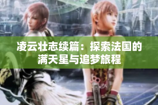 凌云壮志续篇：探索法国的满天星与追梦旅程