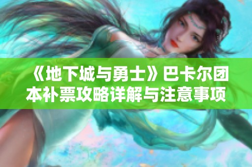 《地下城与勇士》巴卡尔团本补票攻略详解与注意事项