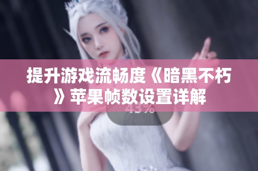 提升游戏流畅度《暗黑不朽》苹果帧数设置详解