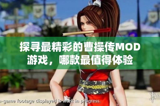 探寻最精彩的曹操传MOD游戏，哪款最值得体验
