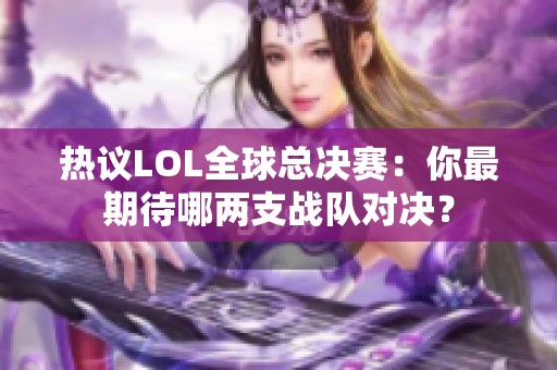 热议LOL全球总决赛：你最期待哪两支战队对决？
