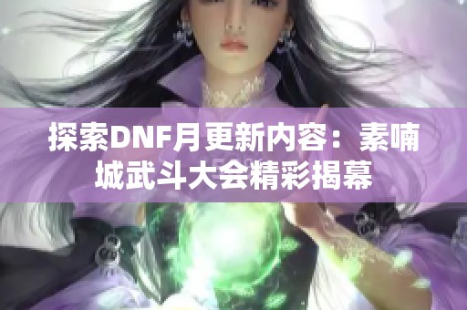 探索DNF月更新内容：素喃城武斗大会精彩揭幕