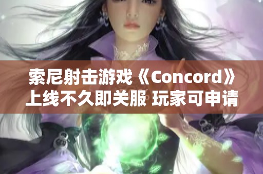 索尼射击游戏《Concord》上线不久即关服 玩家可申请全额退款