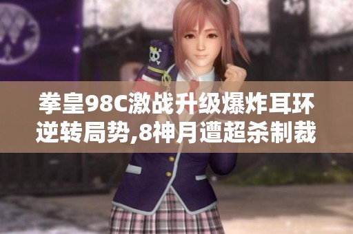 拳皇98C激战升级爆炸耳环逆转局势,8神月遭超杀制裁