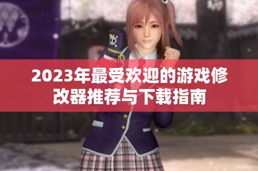 2023年最受欢迎的游戏修改器推荐与下载指南