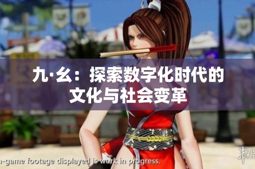 九·幺：探索数字化时代的文化与社会变革