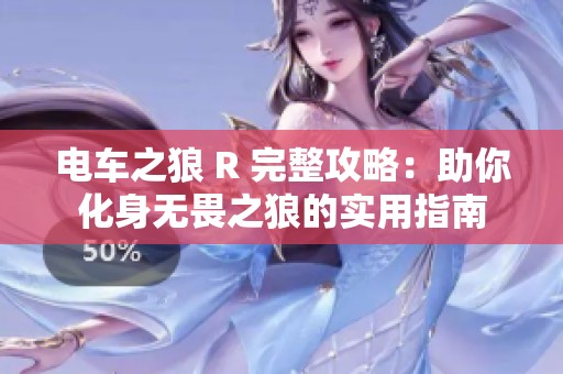 电车之狼 R 完整攻略：助你化身无畏之狼的实用指南