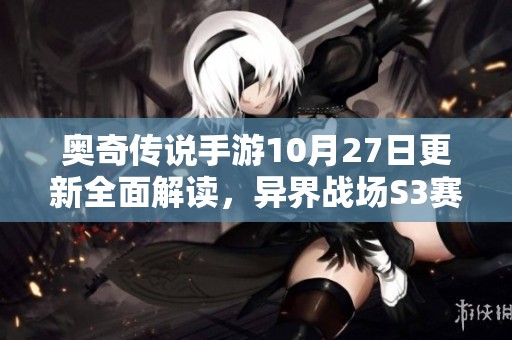 奥奇传说手游10月27日更新全面解读，异界战场S3赛季福利揭晓