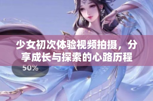 少女初次体验视频拍摄，分享成长与探索的心路历程