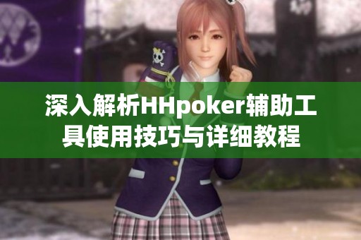 深入解析HHpoker辅助工具使用技巧与详细教程