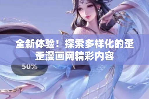 全新体验！探索多样化的歪歪漫画网精彩内容
