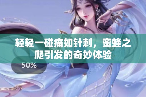 轻轻一碰痛如针刺，蜜蜂之爬引发的奇妙体验