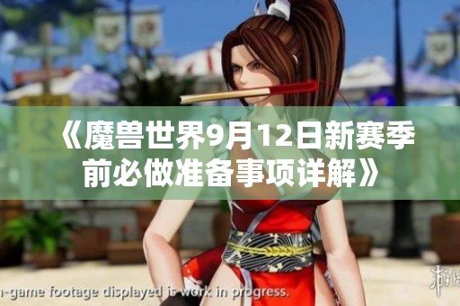 《魔兽世界9月12日新赛季前必做准备事项详解》