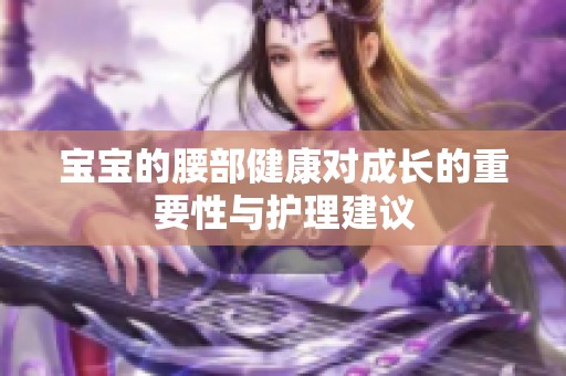 宝宝的腰部健康对成长的重要性与护理建议