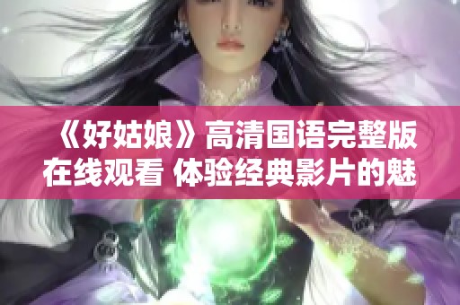 《好姑娘》高清国语完整版在线观看 体验经典影片的魅力