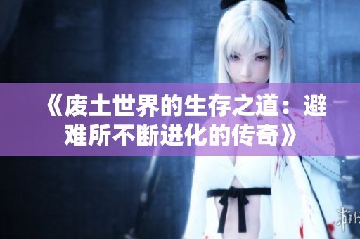 《废土世界的生存之道：避难所不断进化的传奇》