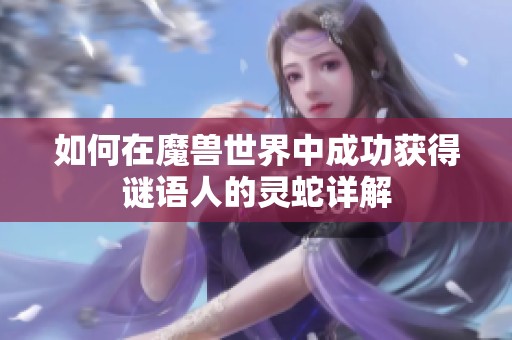 如何在魔兽世界中成功获得谜语人的灵蛇详解