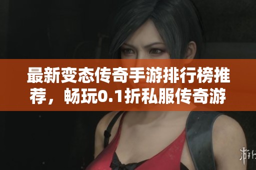 最新变态传奇手游排行榜推荐，畅玩0.1折私服传奇游戏