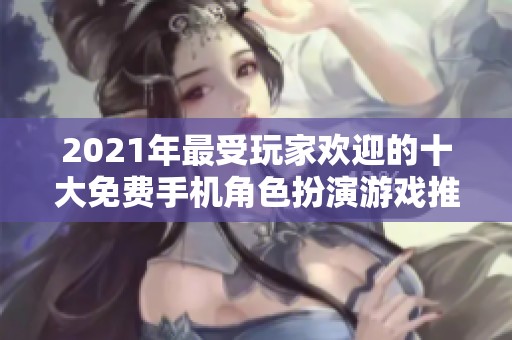 2021年最受玩家欢迎的十大免费手机角色扮演游戏推荐