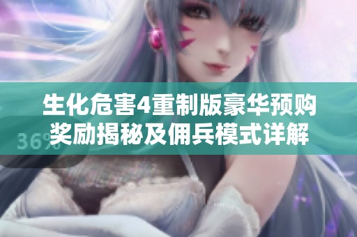 生化危害4重制版豪华预购奖励揭秘及佣兵模式详解