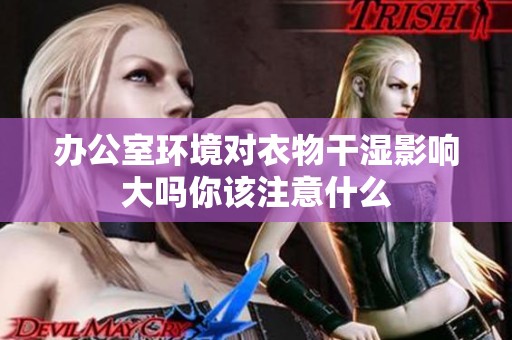 办公室环境对衣物干湿影响大吗你该注意什么