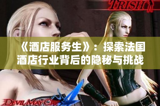 《酒店服务生》：探索法国酒店行业背后的隐秘与挑战
