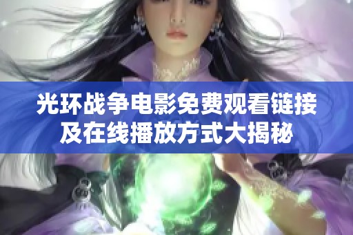 光环战争电影免费观看链接及在线播放方式大揭秘