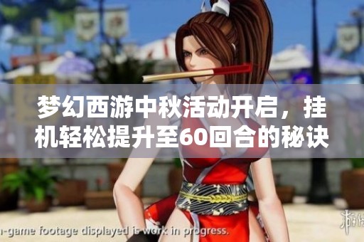 梦幻西游中秋活动开启，挂机轻松提升至60回合的秘诀揭秘