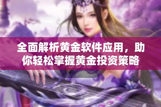 全面解析黄金软件应用，助你轻松掌握黄金投资策略