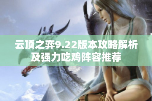 云顶之弈9.22版本攻略解析及强力吃鸡阵容推荐