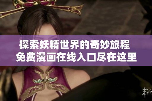 探索妖精世界的奇妙旅程 免费漫画在线入口尽在这里