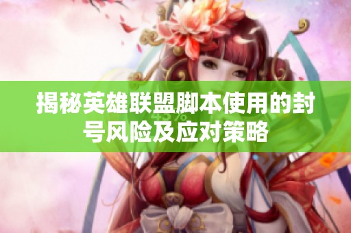 揭秘英雄联盟脚本使用的封号风险及应对策略