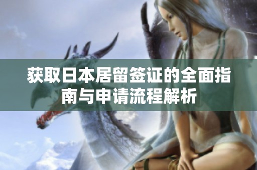 获取日本居留签证的全面指南与申请流程解析