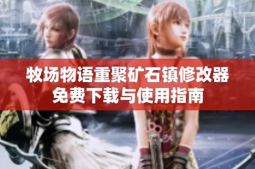 牧场物语重聚矿石镇修改器免费下载与使用指南