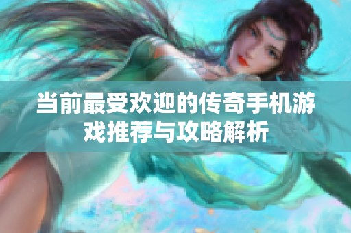 当前最受欢迎的传奇手机游戏推荐与攻略解析