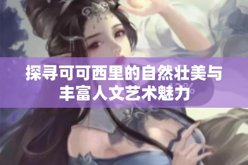 探寻可可西里的自然壮美与丰富人文艺术魅力