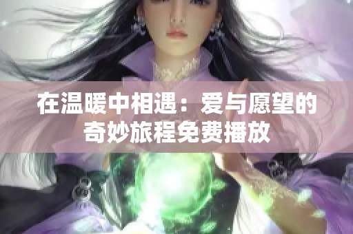 在温暖中相遇：爱与愿望的奇妙旅程免费播放