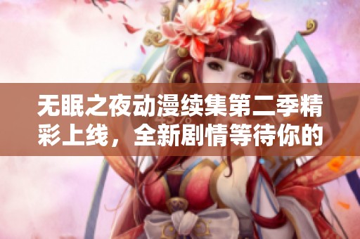 无眠之夜动漫续集第二季精彩上线，全新剧情等待你的观看