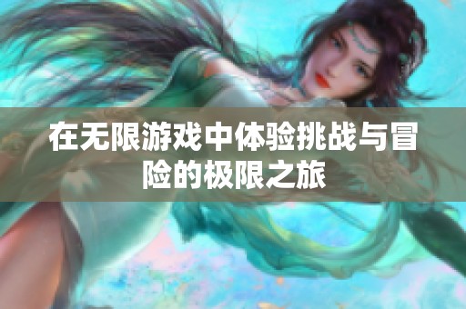 在无限游戏中体验挑战与冒险的极限之旅