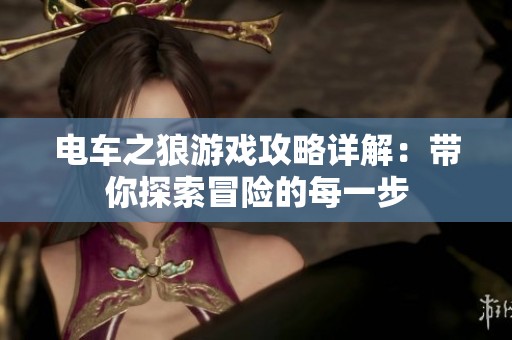 电车之狼游戏攻略详解：带你探索冒险的每一步