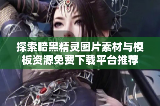 探索暗黑精灵图片素材与模板资源免费下载平台推荐